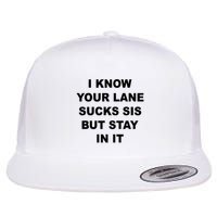 I Know Your Lane Sucks Sis But Stay In It Hoesmad Flatbill Hat