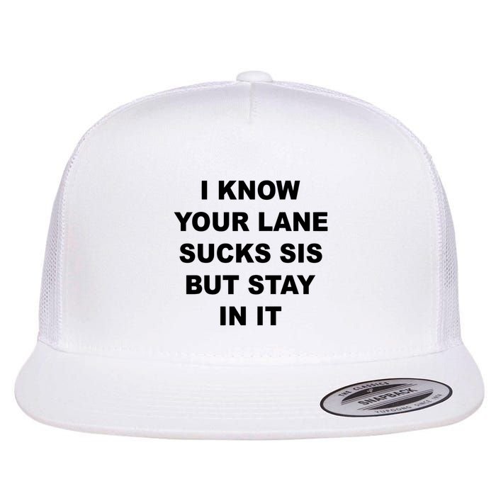 I Know Your Lane Sucks Sis But Stay In It Hoesmad Flatbill Hat