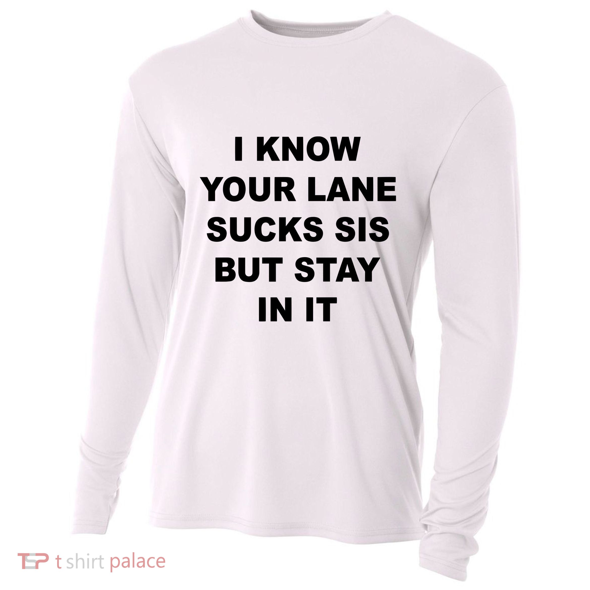 I Know Your Lane Sucks Sis But Stay In It Hoesmad Cooling Performance Long Sleeve Crew