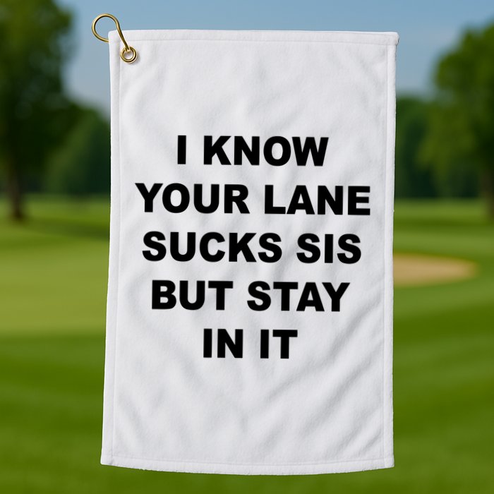 I Know Your Lane Sucks Sis But Stay In It Hoesmad Golf Towel