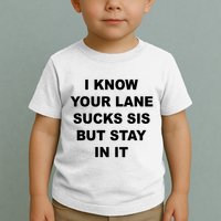 I Know Your Lane Sucks Sis But Stay In It Hoesmad Toddler T-Shirt