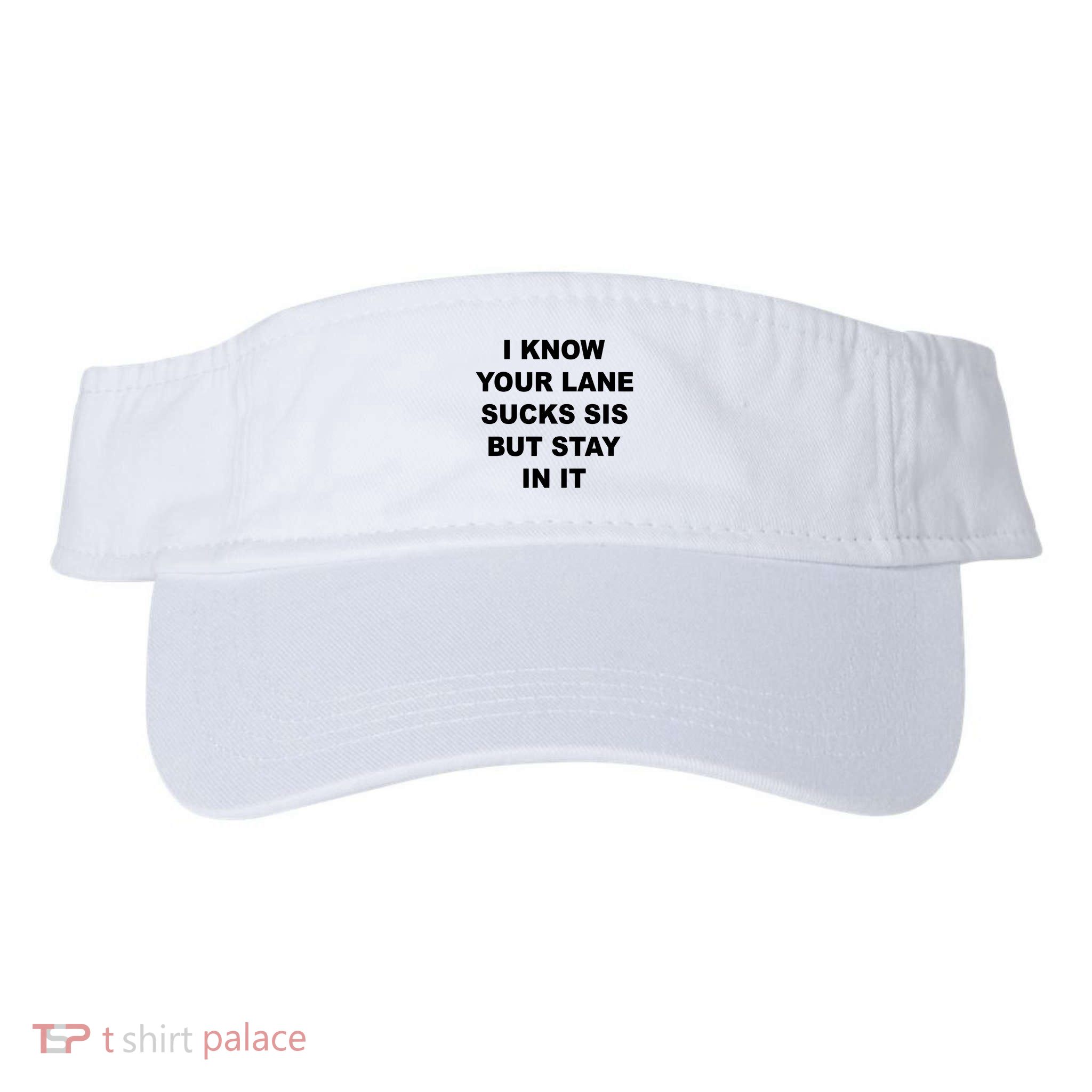 I Know Your Lane Sucks Sis But Stay In It Hoesmad Visor