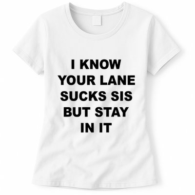 I Know Your Lane Sucks Sis But Stay In It Hoesmad Womens T-Shirt