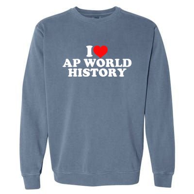 I Love AP World History Garment-Dyed Sweatshirt