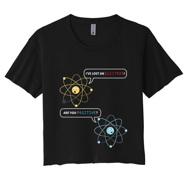 I Lost An Electron. Are You Positive Chemistry Joke Crop Top