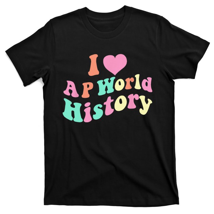 I Love AP World History Funny Groovy Design AP World History T-Shirt