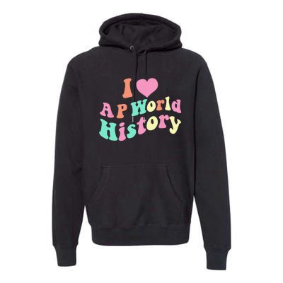 I Love AP World History Funny Groovy Design AP World History Premium Hoodie