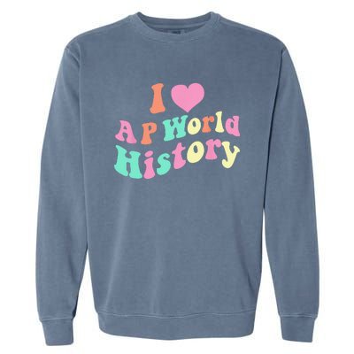 I Love AP World History Funny Groovy Design AP World History Garment-Dyed Sweatshirt