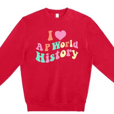 I Love AP World History Funny Groovy Design AP World History Premium Crewneck Sweatshirt