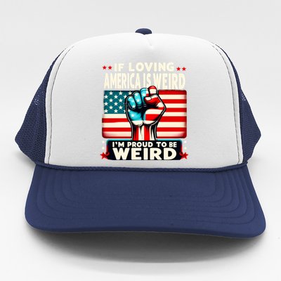 If Loving America Is Weird Im Proud To Be Weird Hand Trucker Hat