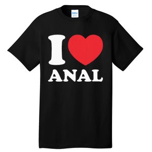 I Love Anal Viral Funny Joke Naughty Urban Slang Butt Tall T-Shirt