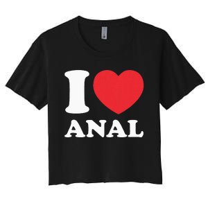 I Love Anal Viral Funny Joke Naughty Urban Slang Butt Women's Crop Top Tee