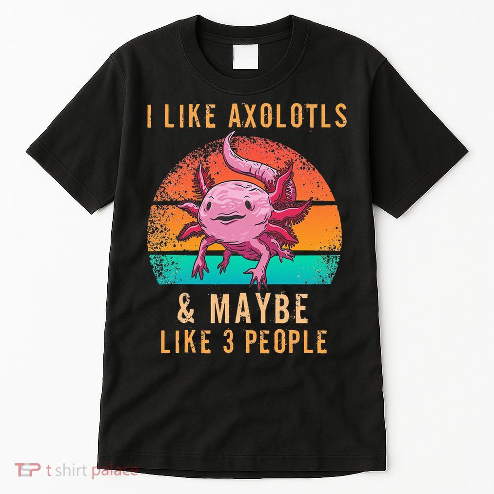 I Like Axolotl And Maybe 3 People Mexican Walking Fish Tall T-Shirt