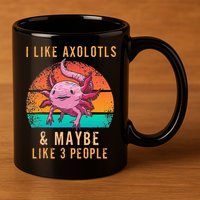 I Like Axolotl And Maybe 3 People Mexican Walking Fish 11oz C Handle Ceramic Mug