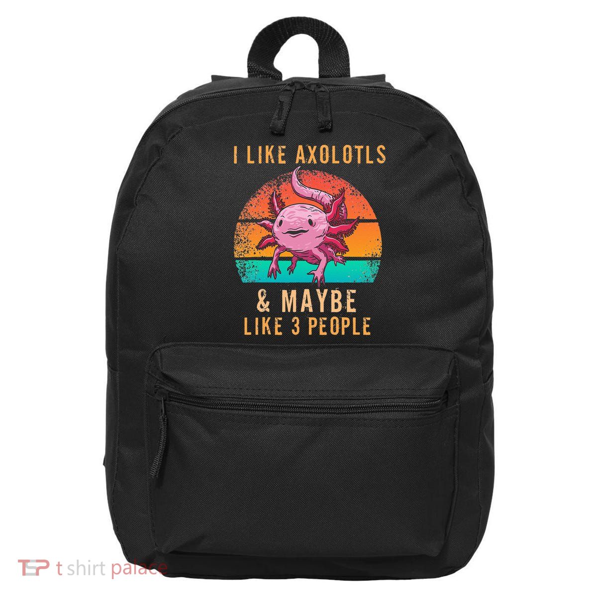 I Like Axolotl And Maybe 3 People Mexican Walking Fish 16 in Basic Backpack