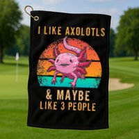 I Like Axolotl And Maybe 3 People Mexican Walking Fish Golf Towel