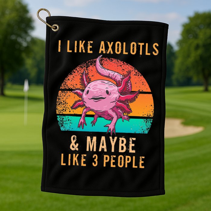 I Like Axolotl And Maybe 3 People Mexican Walking Fish Golf Towel