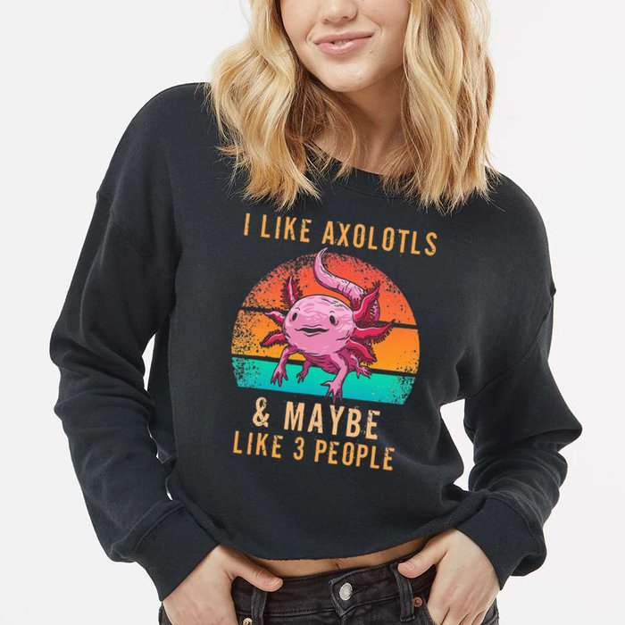 I Like Axolotl And Maybe 3 People Mexican Walking Fish Cropped Pullover Crew