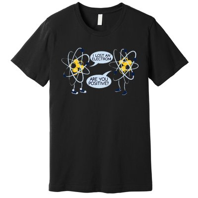 I Lost an Electron Are You Positive Chemistry Joke Premium T-Shirt