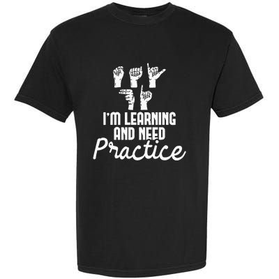 Im Learning And Need Practice ASL Interpreter Translator Garment-Dyed Heavyweight T-Shirt