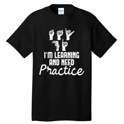 Im Learning And Need Practice ASL Interpreter Translator Tall T-Shirt