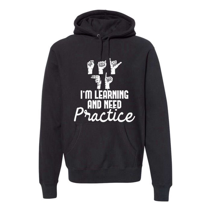 Im Learning And Need Practice ASL Interpreter Translator Premium Hoodie