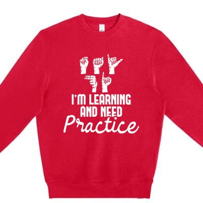 Im Learning And Need Practice ASL Interpreter Translator Premium Crewneck Sweatshirt