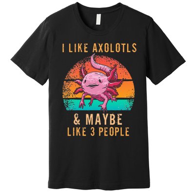 I Like Axolotl And Maybe 3 People Mexican Walking Fish Premium T-Shirt