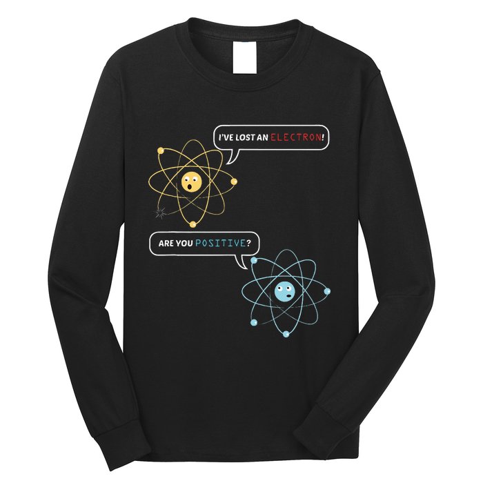 I Lost An Electron. Are You Positive Chemistry Joke Long Sleeve Shirt