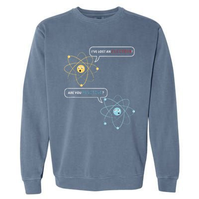 I Lost An Electron. Are You Positive Chemistry Joke Garment-Dyed Sweatshirt