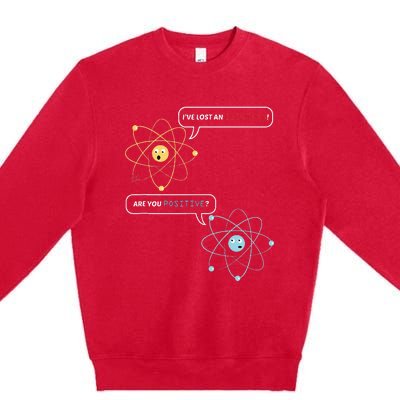 I Lost An Electron. Are You Positive Chemistry Joke Premium Crewneck Sweatshirt