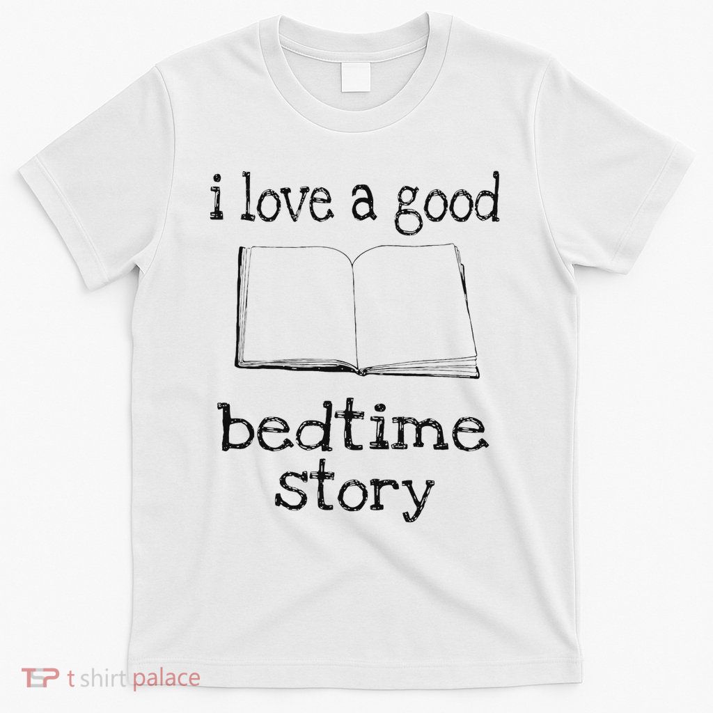 I Love A Good Bedtime Story Funny Cute Authors T-Shirt