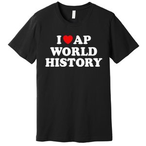 I Love AP World History Premium T-Shirt