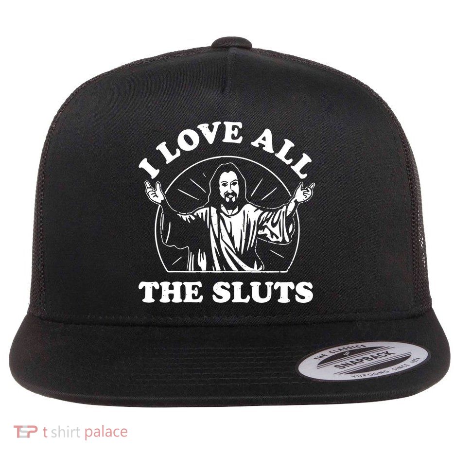 I Love All The Sluts Jesus Flat Bill Trucker Hat