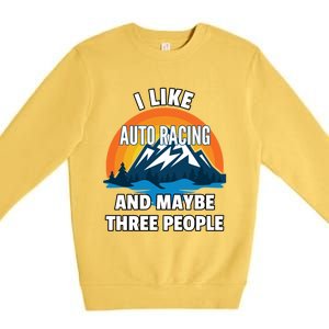 I Like Auto Racing And Maybe Three People Gift Premium Crewneck Sweatshirt