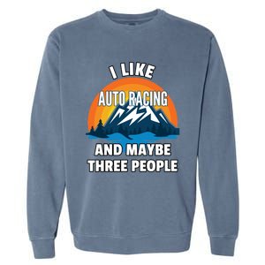 I Like Auto Racing And Maybe Three People Gift Garment-Dyed Sweatshirt