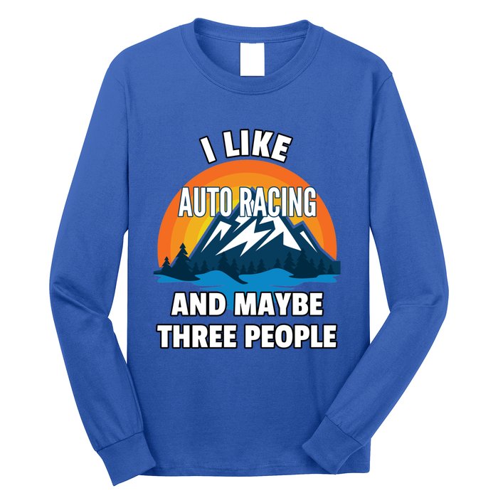 I Like Auto Racing And Maybe Three People Gift Long Sleeve Shirt