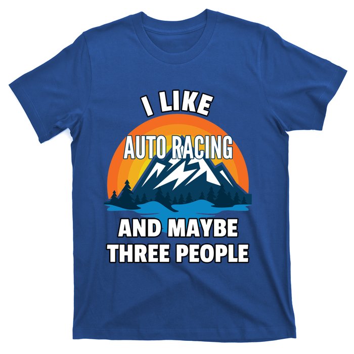 I Like Auto Racing And Maybe Three People Gift T-Shirt