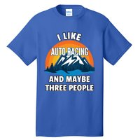 I Like Auto Racing And Maybe Three People Gift Tall T-Shirt