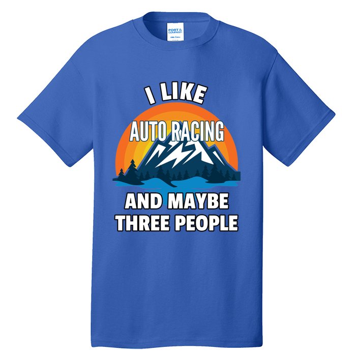 I Like Auto Racing And Maybe Three People Gift Tall T-Shirt