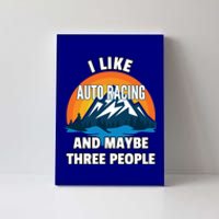 I Like Auto Racing And Maybe Three People Gift Canvas