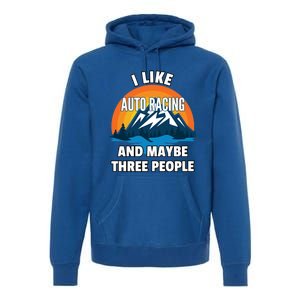 I Like Auto Racing And Maybe Three People Gift Premium Hoodie