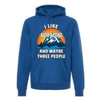 I Like Auto Racing And Maybe Three People Gift Premium Hoodie