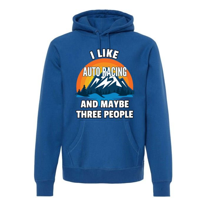 I Like Auto Racing And Maybe Three People Gift Premium Hoodie