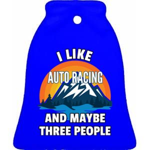 I Like Auto Racing And Maybe Three People Gift Ceramic Bell Ornament