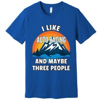 I Like Auto Racing And Maybe Three People Gift Premium T-Shirt