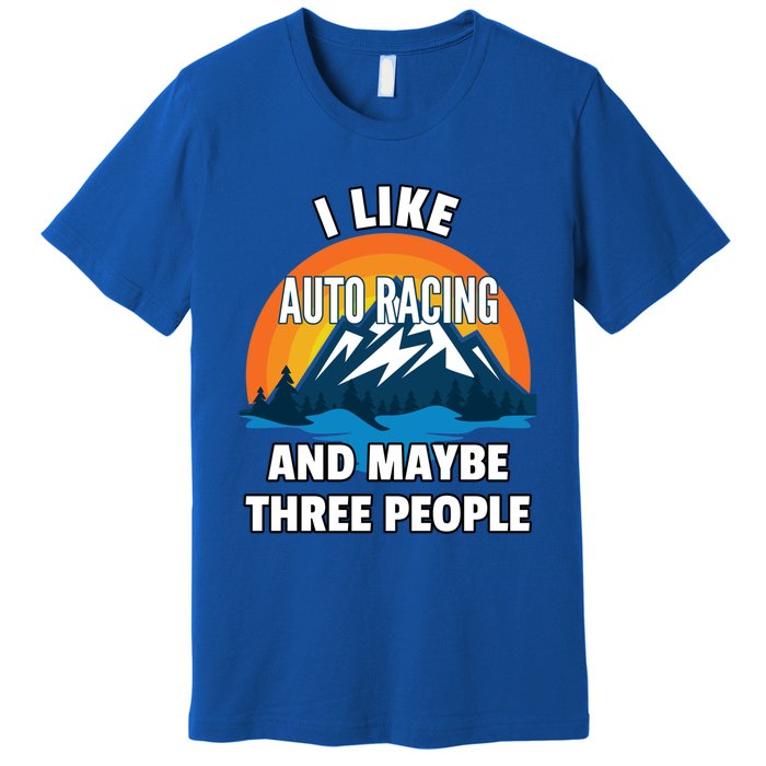 I Like Auto Racing And Maybe Three People Gift Premium T-Shirt