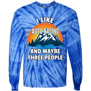 I Like Auto Racing And Maybe Three People Gift Tie-Dye Long Sleeve Shirt