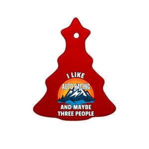 I Like Auto Racing And Maybe Three People Gift Ceramic Tree Ornament