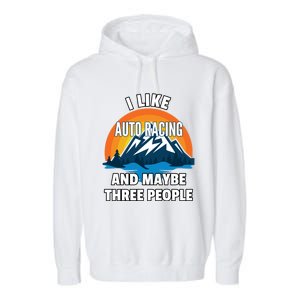 I Like Auto Racing And Maybe Three People Gift Garment-Dyed Fleece Hoodie